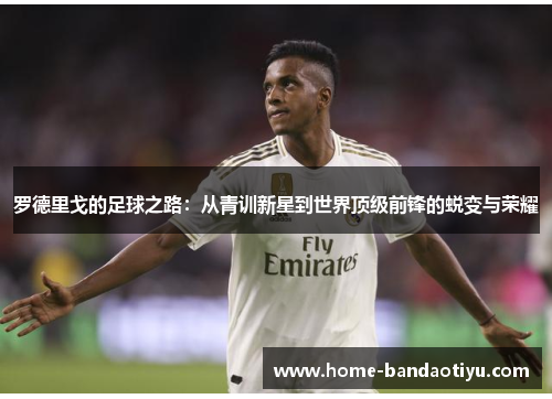 罗德里戈的足球之路：从青训新星到世界顶级前锋的蜕变与荣耀